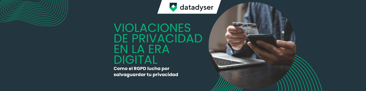 datadyser Violaciones de la privacidad en la era digital Cómo el RGPD lucha por salvaguardar tu privacidad
